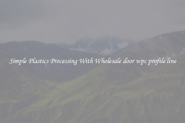 Simple Plastics Processing With Wholesale door wpc profile line