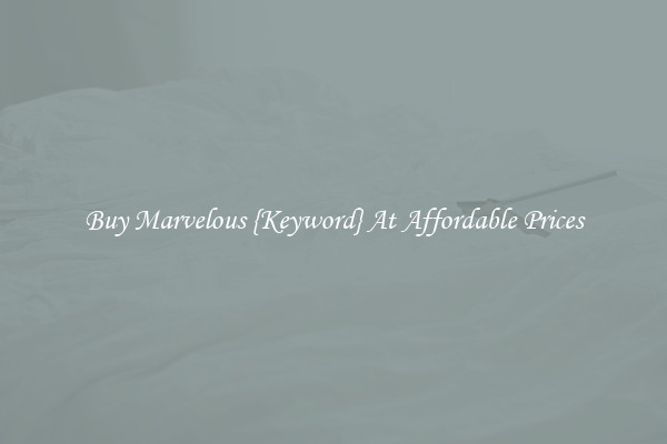 Buy Marvelous {Keyword} At Affordable Prices