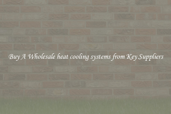 Buy A Wholesale heat cooling systems from Key Suppliers