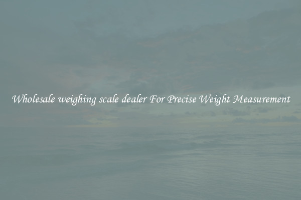Wholesale weighing scale dealer For Precise Weight Measurement