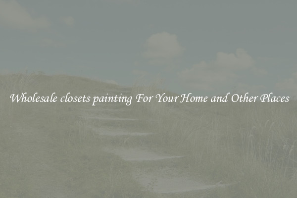 Wholesale closets painting For Your Home and Other Places