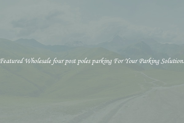 Featured Wholesale four post poles parking For Your Parking Solutions