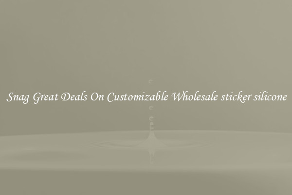Snag Great Deals On Customizable Wholesale sticker silicone