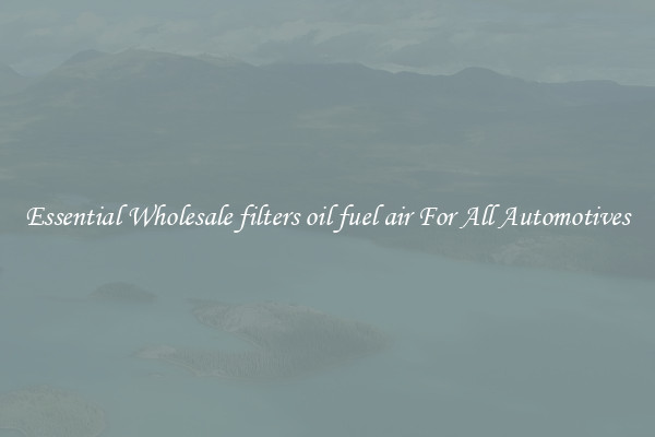 Essential Wholesale filters oil fuel air For All Automotives