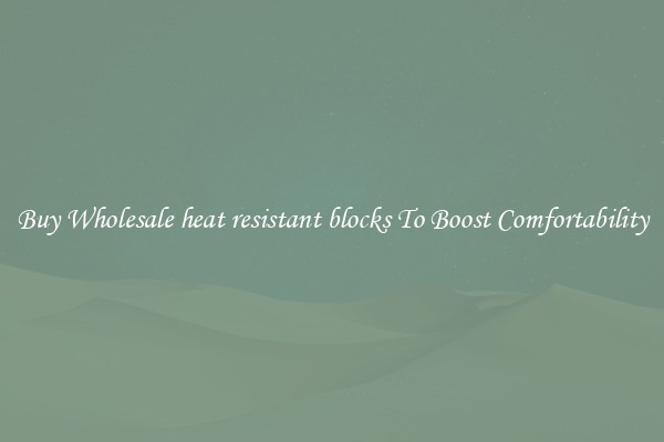 Buy Wholesale heat resistant blocks To Boost Comfortability