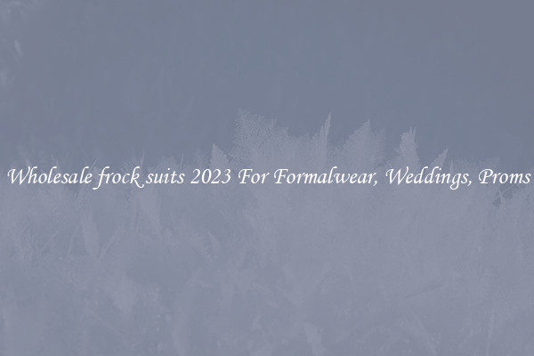 Wholesale frock suits 2023 For Formalwear, Weddings, Proms