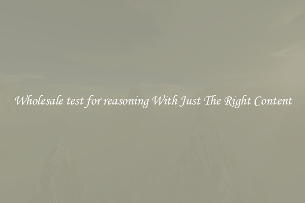 Wholesale test for reasoning With Just The Right Content