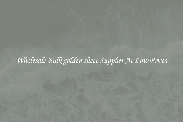 Wholesale Bulk golden sheet Supplier At Low Prices