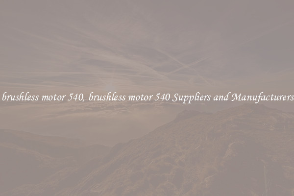brushless motor 540, brushless motor 540 Suppliers and Manufacturers