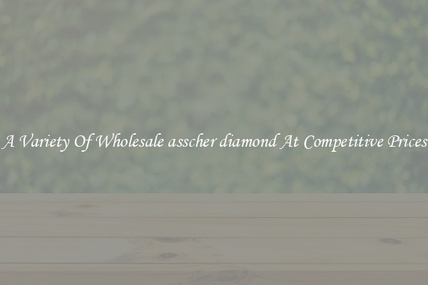 A Variety Of Wholesale asscher diamond At Competitive Prices