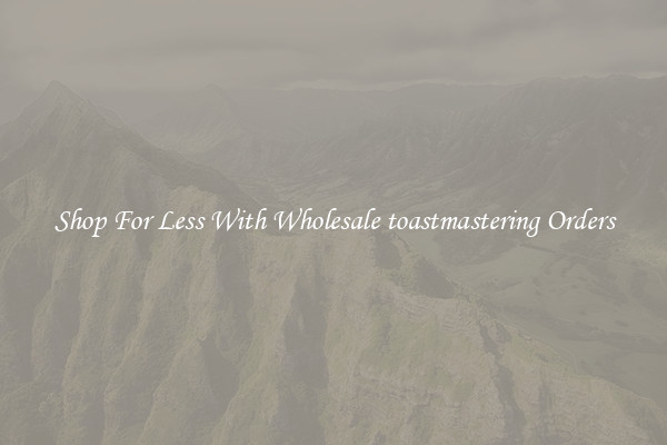 Shop For Less With Wholesale toastmastering Orders