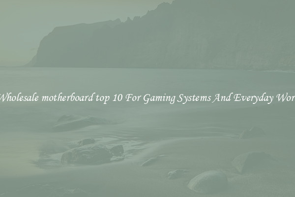 Wholesale motherboard top 10 For Gaming Systems And Everyday Work