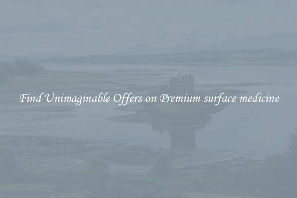 Find Unimaginable Offers on Premium surface medicine