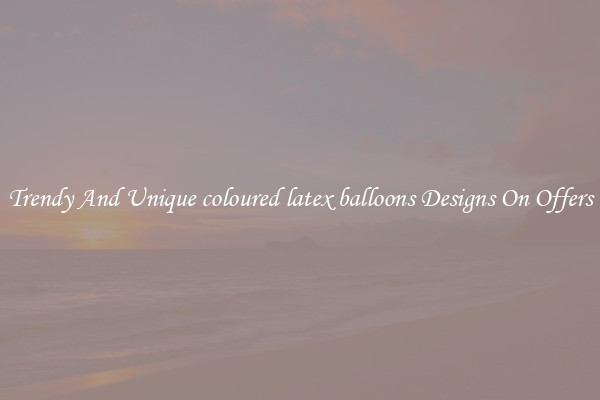 Trendy And Unique coloured latex balloons Designs On Offers