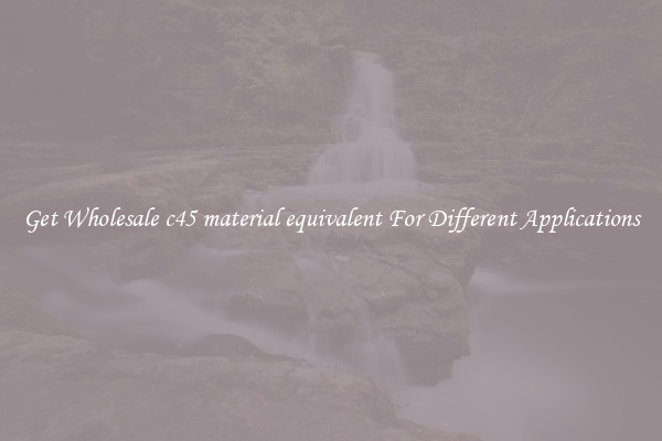 Get Wholesale c45 material equivalent For Different Applications