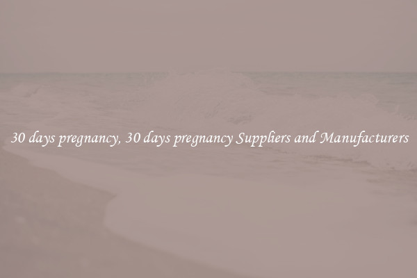 30 days pregnancy, 30 days pregnancy Suppliers and Manufacturers