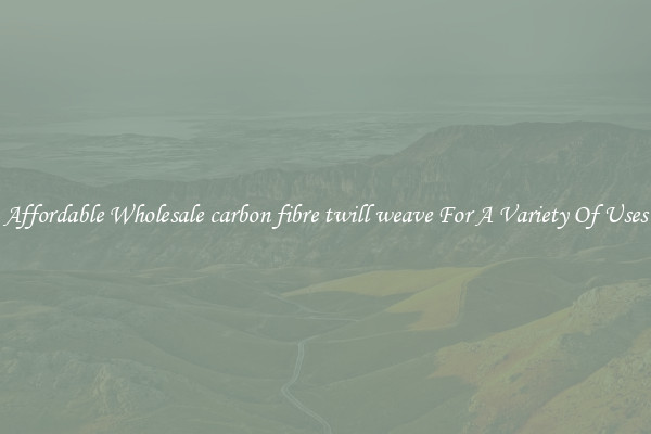Affordable Wholesale carbon fibre twill weave For A Variety Of Uses