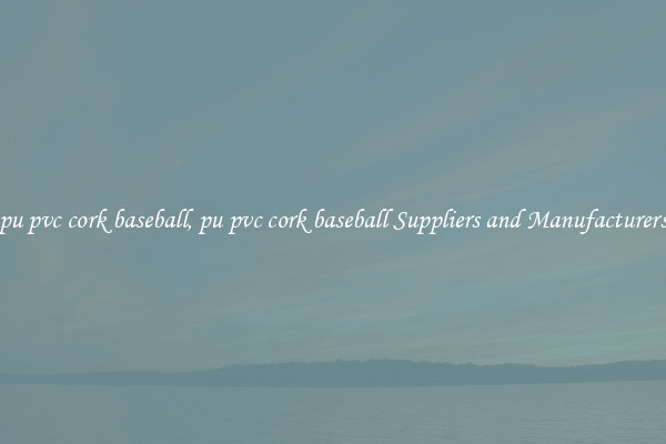 pu pvc cork baseball, pu pvc cork baseball Suppliers and Manufacturers