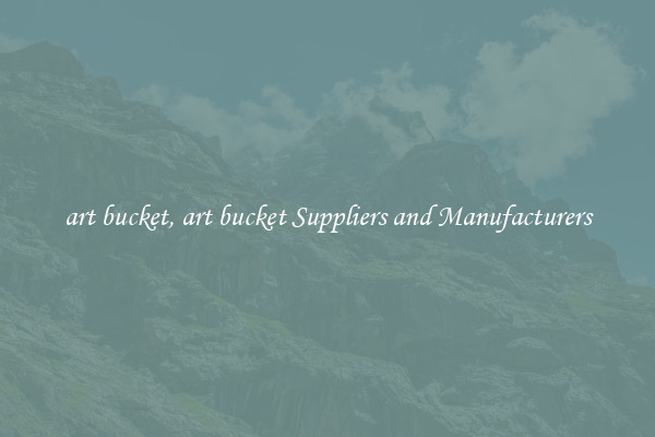 art bucket, art bucket Suppliers and Manufacturers