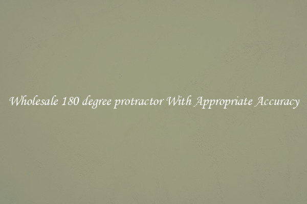 Wholesale 180 degree protractor With Appropriate Accuracy