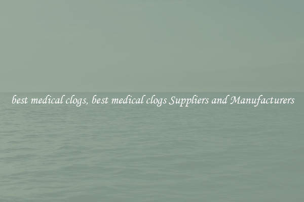 best medical clogs, best medical clogs Suppliers and Manufacturers