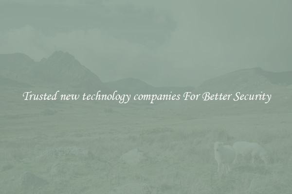 Trusted new technology companies For Better Security