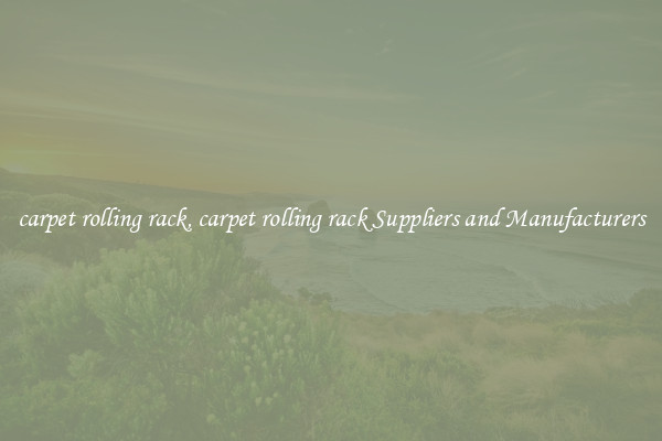 carpet rolling rack, carpet rolling rack Suppliers and Manufacturers