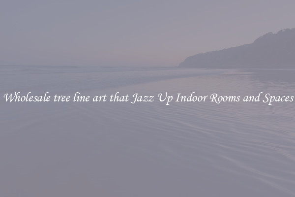 Wholesale tree line art that Jazz Up Indoor Rooms and Spaces