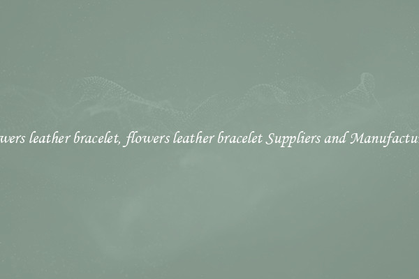 flowers leather bracelet, flowers leather bracelet Suppliers and Manufacturers