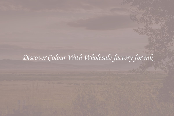Discover Colour With Wholesale factory for ink