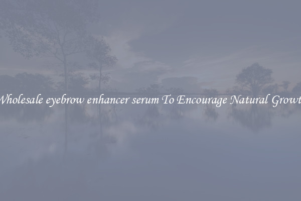 Wholesale eyebrow enhancer serum To Encourage Natural Growth