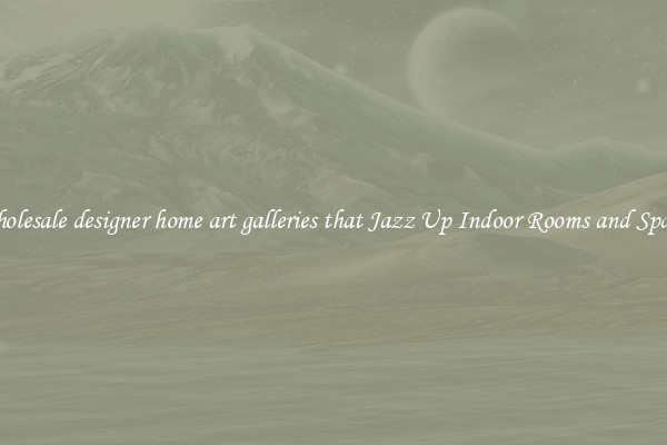 Wholesale designer home art galleries that Jazz Up Indoor Rooms and Spaces