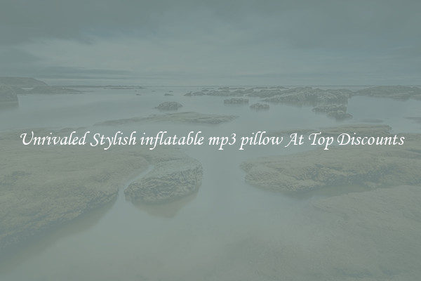 Unrivaled Stylish inflatable mp3 pillow At Top Discounts