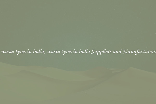 waste tyres in india, waste tyres in india Suppliers and Manufacturers
