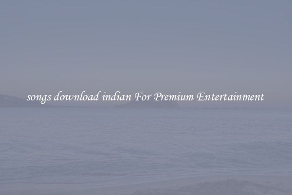 songs download indian For Premium Entertainment 