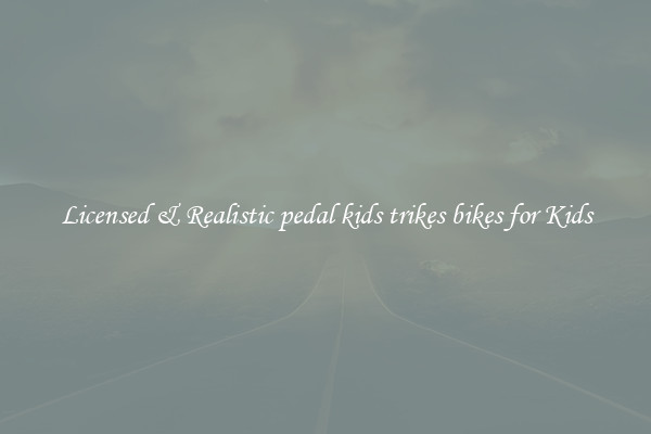 Licensed & Realistic pedal kids trikes bikes for Kids