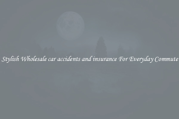 Stylish Wholesale car accidents and insurance For Everyday Commute