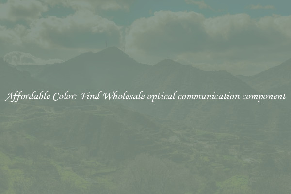 Affordable Color: Find Wholesale optical communication component