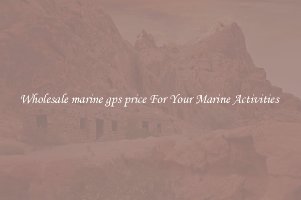 Wholesale marine gps price For Your Marine Activities 