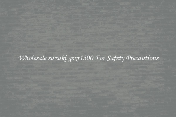 Wholesale suzuki gsxr1300 For Safety Precautions
