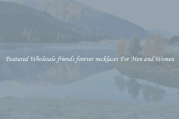 Featured Wholesale friends forever necklaces For Men and Women