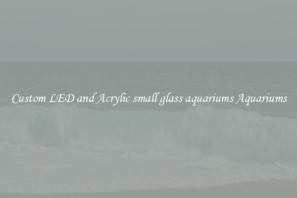 Custom LED and Acrylic small glass aquariums Aquariums
