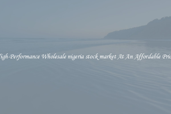 High-Performance Wholesale nigeria stock market At An Affordable Price 