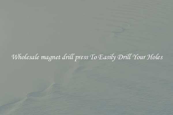 Wholesale magnet drill press To Easily Drill Your Holes