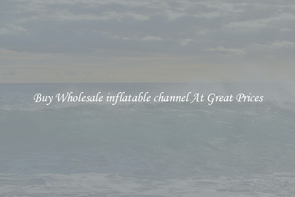 Buy Wholesale inflatable channel At Great Prices