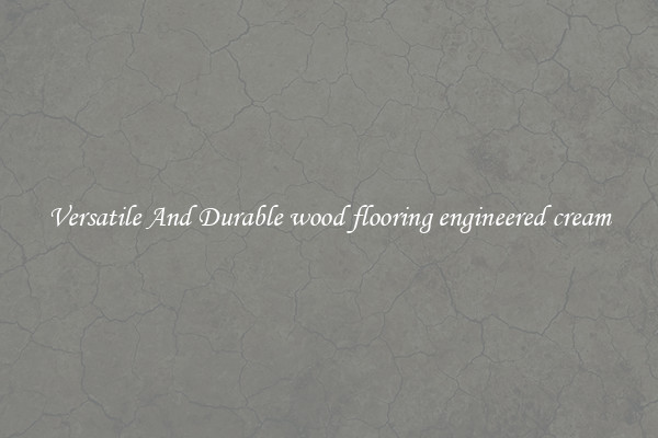Versatile And Durable wood flooring engineered cream