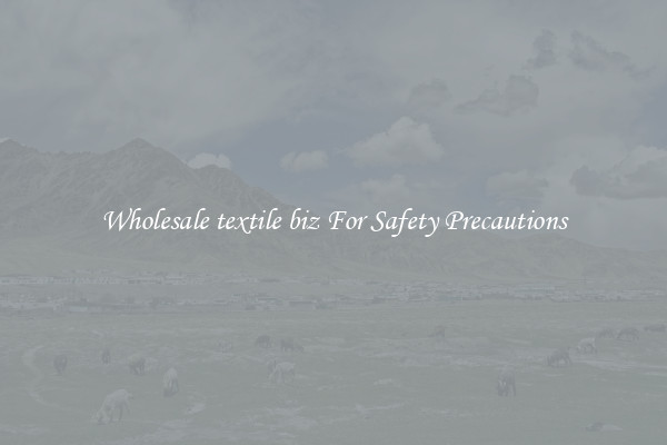 Wholesale textile biz For Safety Precautions