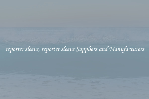 reporter sleeve, reporter sleeve Suppliers and Manufacturers