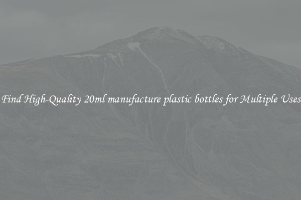 Find High-Quality 20ml manufacture plastic bottles for Multiple Uses