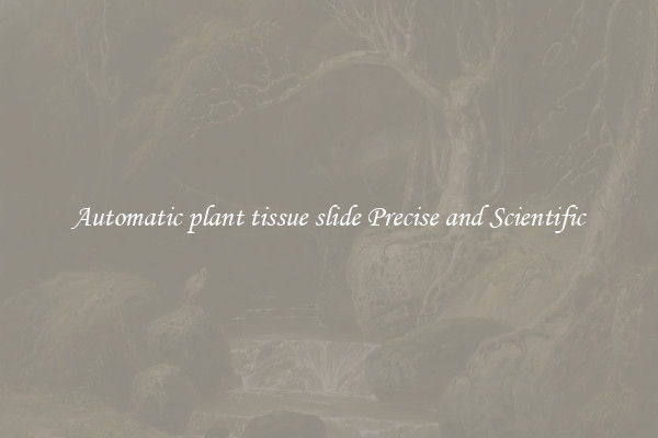 Automatic plant tissue slide Precise and Scientific
